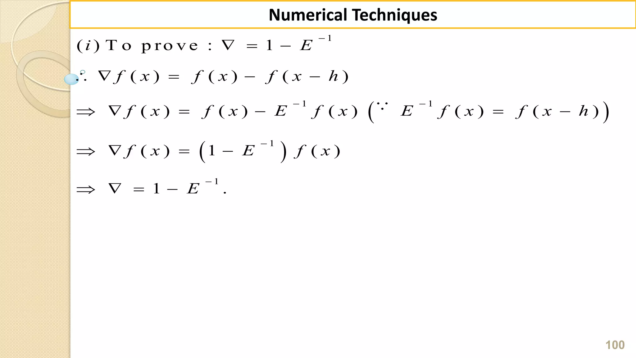 100
Numerical Techniques
 
 
1
1 1
1
1
( ) T o p ro v e : 1
( ) ( ) ( )
( ) ( ) ( ) ( ) ( )
( ) 1 ( )
1 .
i E
f x f x f x h
f x f x E f x E f x f x h
f x E f x
E

 


  
    
     
   
   
 