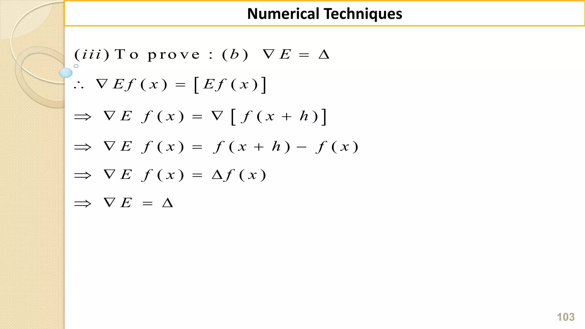 103
Numerical Techniques
 
 
( ) T o p ro v e : ( )
( ) ( )
( ) ( )
( ) ( ) ( )
( ) ( )
iii b E
E f x E f x
E f x f x h
E f x f x h f x
E f x f x
E
  
  
    
    
   
   
 