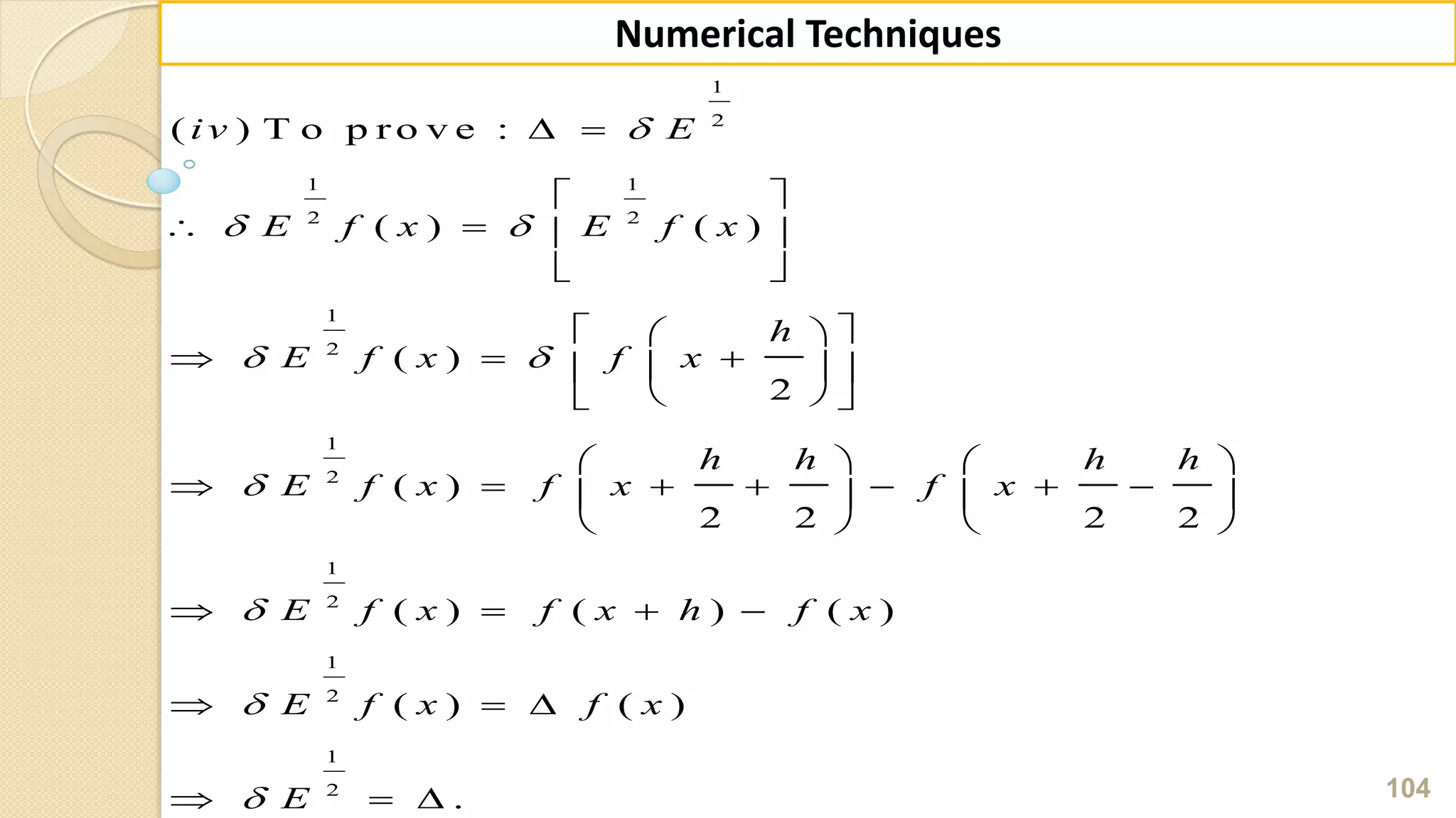 104
Numerical Techniques
1
2
1 1
2 2
1
2
1
2
1
2
1
2
1
2
( ) T o p r o v e :
( ) ( )
( )
2
( )
2 2 2 2
( ) ( ) ( )
( ) ( )
.
iv E
E f x E f x
h
E f x f x
h h h h
E f x f x f x
E f x f x h f x
E f x f x
E

 
 




 
 
   
 
  
    
  
   
         
   
   
  
  
 