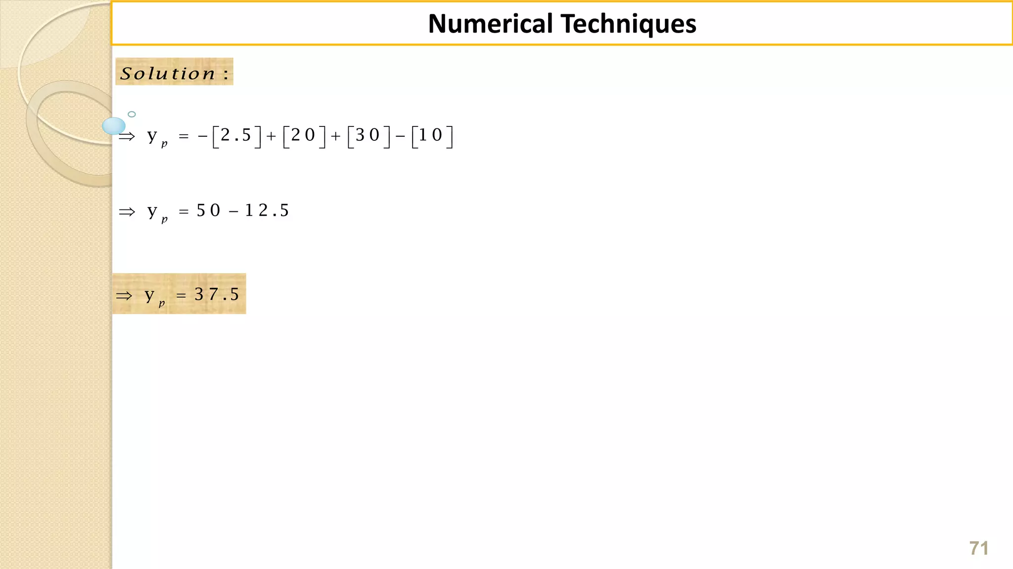 71
Numerical Techniques
:Solu tion
 y 3 7 .5p
                   y 2 .5 2 0 3 0 1 0p
  y 5 0 1 2 .5p
 
