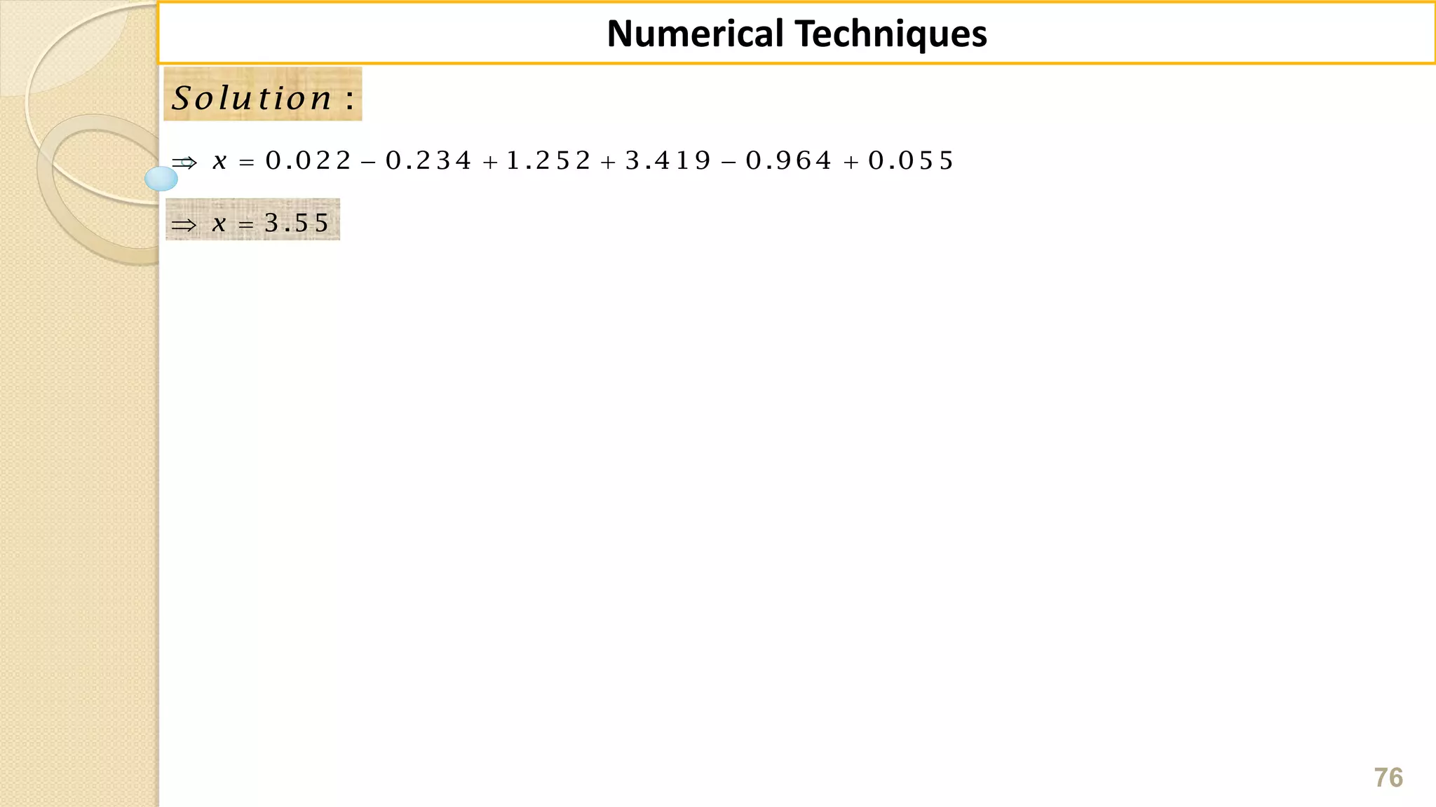 76
Numerical Techniques
:Solution
0.022 0.234 1.252 3.419 0.964 0.055x      
3.55x 
 