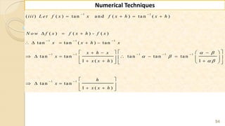 94
Numerical Techniques
1 1
1 1 1
1 1 1 1 1
1 1
( ) ( ) ta n a n d ( ) ta n ( )
( ) ( ) - ( )
ta n ta n ( ) ta n
ta n ta n ta n ta n ta n
1 ( ) 1
ta n ta n
1 ( )
iii L e t f x x f x h x h
N o w f x f x h f x
x x h x
x h x
x
x x h
h
x
x x h
 
 
 
 
  
    
 
   
  
    
      
        
      
 
    
  
 