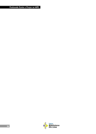 56
Praticando Custos e Preços na MPE
 