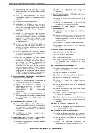 Norma Técnica nº 01/2013 – Procedimentos Administrativos

3) afastamentos das divisas de terrenos,
áreas edificadas no mesmo lote e locais
de risco;
4) local de estacionamento do veículo
abastecedor, quando o abastecimento for
a granel;
5) sistema de proteção da central;
6) localização do botijão e das aberturas
previstas para ventilação (caso de área
interna em unidade habitacional quando
permitido pela NT 28) e forma de
instalação;
7) indicar os equipamentos de proteção
contra incêndio (bombas de incêndio,
esguichos reguláveis, canhões monitores,
aspersores, registro de recalque, entre
outros), se houver exigência de sistema
de resfriamento;
8) constar o esquema isométrico, podendo
ser apenas da tubulação envolvida no
cálculo, se houver exigência de sistema
de resfriamento;

10

2) indicar a
heliponto.

capacidade

de

carga

do

x. Produtos perigosos em edificações e áreas de
risco conforme NT 32:
1) indicar o centro de monitoramento ou a
guarita;
2) indicar a quantidade e o local
armazenamento ou manipulação.
y. Cobertura de sapé,
conforme NT 33:
1) especificar
utilizada;

qual

piaçava
o

tipo

e
de

de

similares
cobertura

2) afastamentos dos limites do terreno e de
postos de abastecimento de combustíveis,
gases inflamáveis, fogos de artifício ou
seus depósitos;
3) localização de fogões, coifas e similares;
4) localização da central de GLP (quando
houver).
z. Hidrante urbano conforme NT 34:

9) juntar o memorial de cálculo do sistema
de resfriamento, se houver exigência de
sistema de resfriamento.

1) posicionamento dos hidrantes;

10) no caso de Revenda de GLP deverá
constar: a distância das paredes de
edificações, de ralos e dos muros; a altura
dos muros; as placas indicativas de
classe, de “perigo inflamável” e de
“proibido uso de fogo e de qualquer
instrumento que produza faísca”; a altura
do gradil, bem como altura e largura de
suas portas; a quantidade de recipientes
de GLP e respectivo peso, de acordo com
a classe da área de armazenamento.

3) a vazão dos hidrantes;

u. Comercialização, distribuição e utilização de
gás natural conforme NT 29:

2) o raio de ação do hidrante;

4) o traçado da rede de água que abastece
os hidrantes com indicação de seus
diâmetros.
a.a. Túnel rodoviário conforme NT 35:
1) indicar a interligação dos túneis paralelos
(quando for o caso);
2) indicar o sistema de exaustão;
3) indicar as defensas das laterais do túnel;
4) indicar os detalhes dos corrimãos;

1) indicar os compressores, estocagem e
unidades de abastecimento de gás;

5) indicar as
houver);

2) indicar
as
distâncias
mínimas
de
afastamentos previstos na tabela I da
NBR
12236/94,
para
postos
que
comercializem
gás
combustível
comprimido;

6) indicar as rotas de fuga e as saídas de
emergência;

3) indicar o local de estacionamento do
veículo abastecedor quando o gás natural
for distribuído por este meio de
transporte.
v. Fogos de artifício conforme NT 30:
1) deve ser lançada uma nota referenciando
o atendimento às distâncias de separação
do comércio à via pública, edifícios
habitados e confrontantes de acordo com
a NT citada;
2) quantidades de fogos
suas classificações.

armazenados

áreas

de

refúgio

(quando

7) indicar as medidas de segurança contra
incêndio adotadas;
8) indicar o sistema de drenagem de líquidos
e bacias de contenção;
9) indicar o sistema de comunicação interna;
10) indicar o sistema de circuito interno de
televisão.
a.b. Pátio de contêiner conforme NT 36:
1) Indicar as áreas de segregação de cargas
e respectivas proteções.
a.c. Subestação elétrica conforme NT 37:

e

1) indicar as áreas destinadas aos reatores,
transformadores e reguladores de tensão;

w. Segurança contra incêndio e pânico para
heliponto e heliporto conforme NT 31:

2) indicar as vias de acesso a veículos de
emergência;

1) sinalização do heliponto conforme previsto
na respectiva NT;

3) indicar
as
paredes
corta-fogo
de
isolamento de risco utilizadas no local;

Publicado no DOEMS N° 8429 – Suplemento n° 01

 