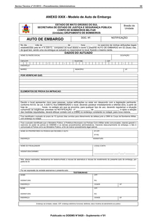 Norma Técnica nº 01/2013 – Procedimentos Administrativos

59

ANEXO XXIX - Modelo de Auto de Embargo
ESTADO DE MATO GROSSO DO SUL
SECRETARIA DE ESTADO DE JUSTIÇA E SEGURANÇA PÚBLICA
CORPO DE BOMBEIROS MILITAR
(Unidade) GRUPAMENTO DE BOMBEIROS
DOC. Nº.

AUTO DE EMBARGO

Brasão da
Unidade

NOTIFICAÇÃO

No dia _____ , mês de _____________________ de _______ , hora ____ : ____ no exercício de minhas atribuições legais
estabelecidas pela lei nº.4.335/13, compareci ao local abaixo e lavrei o presente AUTO DE EMBARGO em 02 (duas) vias,
de igual teor, sendo uma via entregue ao autuado ou responsável no local, ficando o mesmo ciente.

DADOS DO AUTUADO
NOME OU RAZÃO SOCIAL

OCUPAÇÃO

CNPJ/CPF:

TELEFONE:

/

CEP

-

-

ENDEREÇO:
BAIRRO:

MUNICÍPIO:

UF:

POR VERIFICAR QUE:

ELEMENTOS DE PROVA DA INFRACAO:

Devido o local apresentar risco para pessoas, outras edificações ou estar em desacordo com a legislação pertinente,
conforme Art.43, da Lei. 4.335/13, fica EMBARGADO o local, devendo paralisar imediatamente a referida obra, a partir de
hoje às ___________ horas, no estágio em que se encontra, para qualquer tipo de uso, devendo regularizar a situação
cumprindo as exigências previstas na NOTIFICAÇÃO nº ____________ de _____________________, e após a adoção
das medidas requisitadas, deverá efetuar contato com a (OBM) no endereço constante no rodapé, para nova vistoria.
Fica cientificado o autuado do prazo de 15 (quinze) dias corridos para oferecimento de defesa junto a OBM do Corpo de Bombeiros Militar,
com endereço no rodapé.
Fica o autuado cientificado que o Ministério Público, a Prefeitura Municipal e as Polícias Civil e Militar serão comunicadas, visando garantir o
exercício do poder de polícia do CBM/MS e os demais procedimentos administrativos. Havendo descumprimento do embargo, o fato é
comunicado à Polícia civil e ao Ministério Publico, a fim de instruir procedimento legal cabível.
NOME DO PROPRIETÁRIO OU PESSOA QUE RECEBEU O AUTO

Nº CPF:
Nº RG:

ENDEREÇO:

ASSINATURA:

NOME DO FISCALIZADOR

LOCAL E DATA:

ASSINATURA/CARIMBO:
______________________, _____ / _____ / ___________

Nós, abaixo assinados, declaramos ter testemunhado a recusa de assinatura e recusa de recebimento do presente auto de embargo, por
parte do Sr.
_________________________________________________________________________________________________________________
_________________________________________________________________________________________________________________
Por ser expressão da verdade assinamos o presente auto.
TESTEMUNHAS
NOME:

CPF:

ASSINATURA:

RG:

ENDEREÇO:

CIDADE

NOME:

CPF:

ASSINATURA:

RG:

ENDEREÇO:

CIDADE

UF

UF

Endereço da Unidade, cidade, CEP, endereço eletrônico funcional, telefones, dias e horários de atendimento ao publico

Publicado no DOEMS N° 8429 – Suplemento n° 01

 