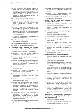 Norma Técnica nº 01/2013 – Procedimentos Administrativos

9

13) para edificações C-3, exceto quando se
tratar da área de operação, não será
necessária a apresentação dos pontos de
chuveiros automáticos nas lojas com área
inferior a 300 m², neste caso, deve-se
indicar a área protegida através de
simbologia específica;

12) constar o esquema isométrico, podendo
ser apenas da tubulação envolvida no
cálculo;

14) localização do registro de recalque;
15) quando o sistema de abastecimento de
água for através de fonte natural (lago,
lagoa, açude etc.), indicar a sua
localização;

13) indicar
as
especificações
equipamentos envolvidos no cálculo;

dos

14) juntar o memorial de cálculo do sistema
de espuma e resfriamento.
r. Sistema fixo de gases para
incêndio conforme NT 26:

combate

1) indicar a botoeira alternativa
acionamento do sistema fixo;

a

para

16) indicar o dispositivo responsável pelo
acionamento do sistema no barrilete, bem
como a localização do acionador manual
alternativo da bomba de incêndio em local
de supervisão predial com permanência
humana constante;

2) indicar a botoeira de desativação do
sistema de gases;

17) indicar a capacidade e localização do
reservatório de incêndio;

5) indicar a bateria de cilindros de gases;

18) juntar o memorial de cálculo do sistema
de chuveiros automáticos;
19) altura de armazenamento de mercadoria;
20) classe da mercadoria armazenada.
q. Segurança contra incêndio para líquidos
combustíveis e inflamáveis conforme NT 25:
1) indicar todos os tanques e instalações;
2) indicar o tipo de tanque (elevado,
subterrâneo, vertical ou horizontal);

3) indicar a central do sistema de detecção e
alarme de incêndio;
4) indicar os detectores de incêndio;

6) indicar as áreas protegidas pelo sistema
fixo de gases;
7) indicar o tempo
evacuação do local;

de

retardo

para

8) deve constar o esquema isométrico
somente da tubulação envolvida no
cálculo;
9) juntar o memorial de cálculo do sistema
de gases limpos e CO 2 .
s. Armazenamento em silos conforme NT 27:

3) indicar o tipo de superfície do tanque (teto
flutuante ou fixo);

1) indicar o respiro da cobertura de cada
silo;

4) indicar através de cotas os afastamentos
entre tanques, edificações, vias públicas,
limites de propriedades e dimensões das
bacias de contenção;

2) indicar a largura das escadas;

5) indicar a capacidade de armazenamento
de cada tanque;

4) indicar o dispositivo corta-fogo provido de
alívio de explosão, no duto de conexão
entre os silos e o dispositivo de coleta de
poeira;

6) indicar
o
produto
inflamável
combustível, e ponto de fulgor;

ou

7) indicar para cada cenário, qual tanque é
considerado o de maior risco para efeito
de cálculo;
8) indicar os tanques considerados vizinhos
ao tanque de maior risco;
9) indicar os equipamentos de proteção
contra incêndio (bombas de incêndio,
esguichos reguláveis e lançadores de
espuma,
proporcionadores,
canhões
monitores,
aspersores,
câmaras
de
espuma, registro de recalque, entre
outros);
10) apresentar quadro que contenha a
indicação
do
tanque,
o
produto
armazenado, volume, ponto de fulgor,
diâmetro, altura do tanque e prancha no
qual é representado;
11) indicar a localização e volume do líquido
gerador de espuma (LGE);

3) indicar o sensor de temperatura localizado
entre os dispositivos de produção de calor
e o secador;

5) indicar na cobertura a vedação contra pós
e contra água;
6) indicar o sistema de detecção e de
extinção de faíscas nos dutos de
transporte de poeira;
7) constar em todos os locais confinados
ventiladores à prova de explosão, com
acionamento manual ou automático;
8) indicar os dispositivos de alívio de
explosão nos equipamentos (dutos, silos
de pó, coletores, etc), edificações e
estruturas onde exista o risco de explosão
de pó.
t. Manipulação, armazenamento, comercialização e utilização de gás liquefeito de petróleo –
GLP conforme NT 28:
1) localização da central de GLP;
2) indicar a capacidade dos cilindros, bem
como da capacidade total da central;

Publicado no DOEMS N° 8429 – Suplemento n° 01

 