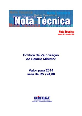 Nota Técnica
Número 132 – dezembro 2013
Política de Valorização
do Salário Mínimo:
Valor para 2014
será de R$ 724,00
 