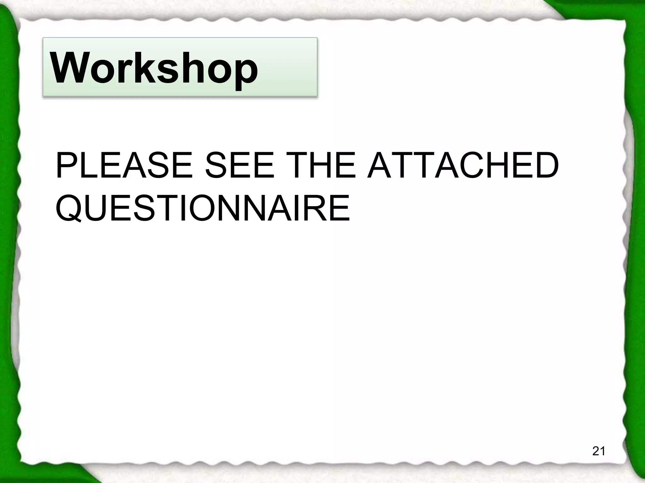 PLEASE SEE THE ATTACHED 
QUESTIONNAIRE 
21 
Workshop 
 