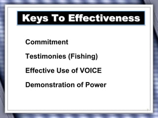 Commitment 
Testimonies (Fishing) 
Effective Use of VOICE 
Demonstration of Power 
7 
Keys To Effectiveness 
 