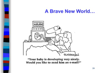 24
A Brave New World…
 