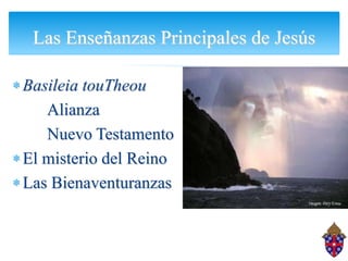 Las Enseñanzas Principales de Jesús

Basileia touTheou
   Alianza
   Nuevo Testamento
El misterio del Reino
Las Bienaventu...