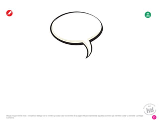 23
68
Dibuja el lugar donde vives y completa el diálogo con tu nombre y ciudad. Usa los recortes de la página 68 para representar aquellas acciones que permiten cuidar tu bienestar y proteger
tu entorno.
 