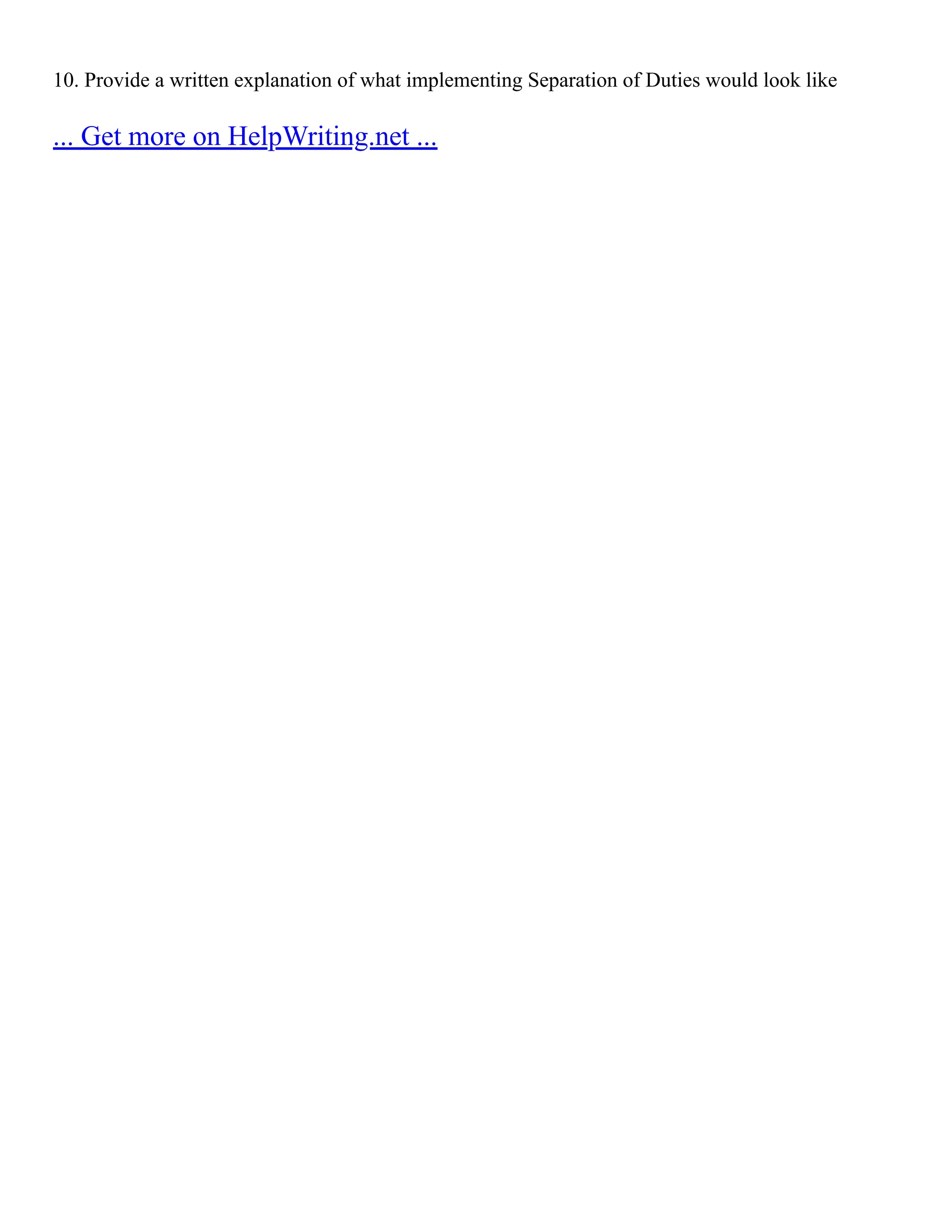 10. Provide a written explanation of what implementing Separation of Duties would look like
... Get more on HelpWriting.net ...
 