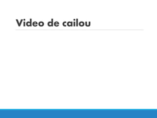 Video de cailou
 