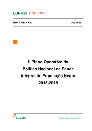 NOTA TÉCNICA 35 | 2013
Brasília, 26 de agosto de 2013
II Plano Operativo da
Política Nacional de Saúde
Integral da População Negra
2013-2015
 