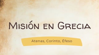 Misión en Grecia
Atenas, Corinto, Éfeso
 