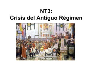 NT3:
Crisis del Antiguo Régimen
 