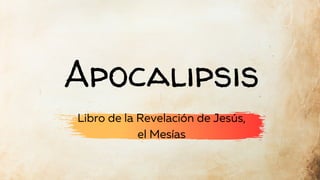Apocalipsis
Libro de la Revelación de Jesús,
el Mesías
 