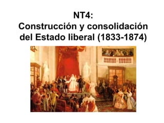 NT4:
Construcción y consolidación
del Estado liberal (1833-1874)

 