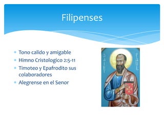 Filipenses


Tono calido y amigable
Himno Cristologico 2:5-11
Timoteo y Epafrodito sus
colaboradores
Alegrense en el Senor
 