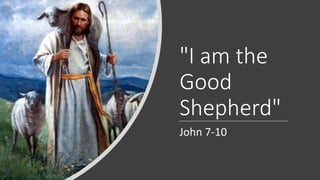 "I am the
Good
Shepherd"
John 7-10
 
