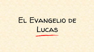El Evangelio de
Lucas
 