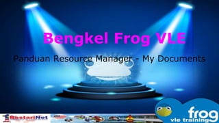 Bengkel Frog VLE 
Panduan Resource Manager - My Documents 
 