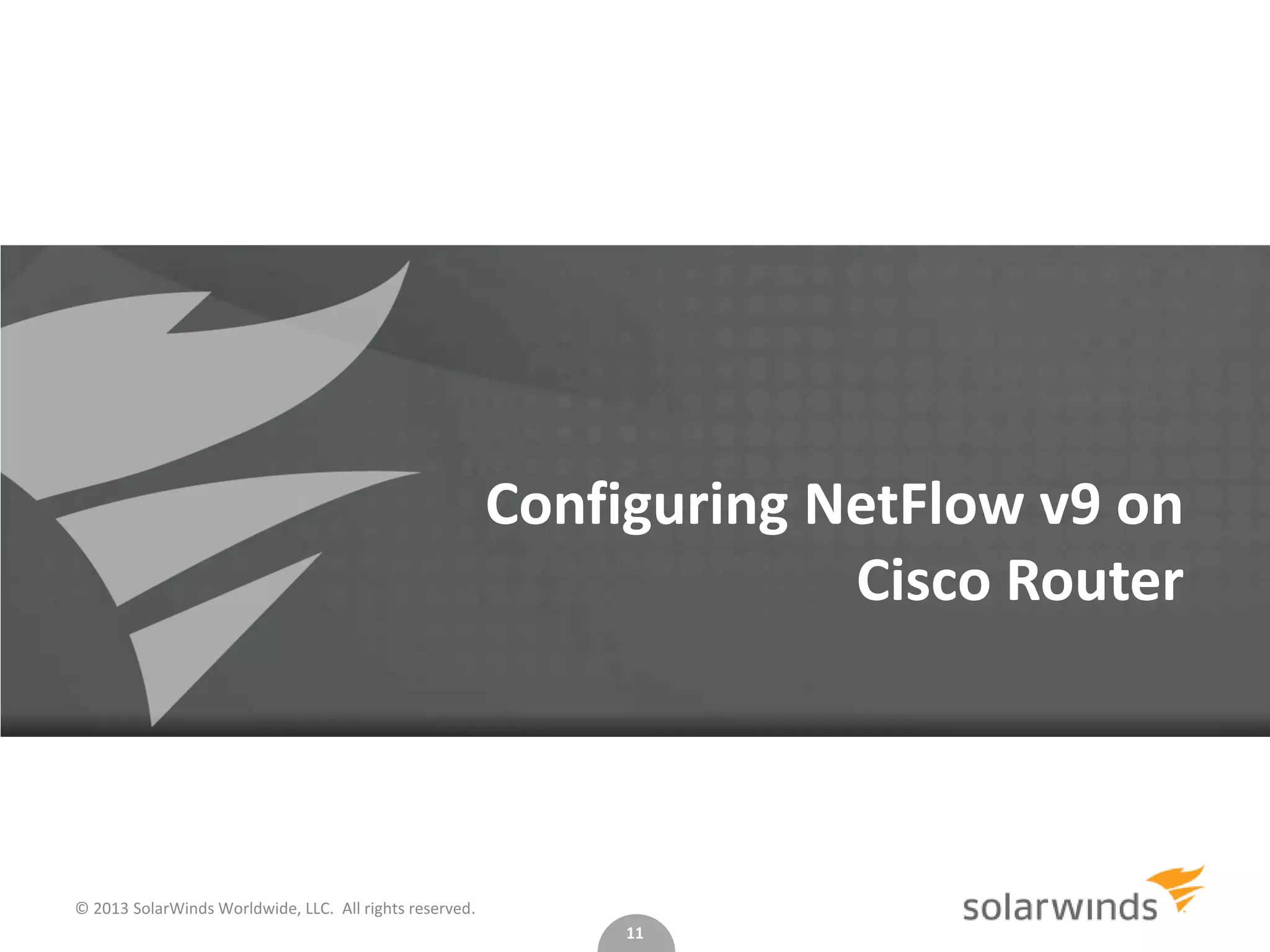 Configuring NetFlow v9 on
Cisco Router

© 2013 SolarWinds Worldwide, LLC. All rights reserved.
11

 
