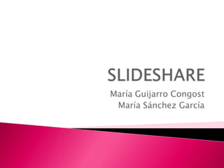 SLIDESHARE María Guijarro Congost María Sánchez García 
