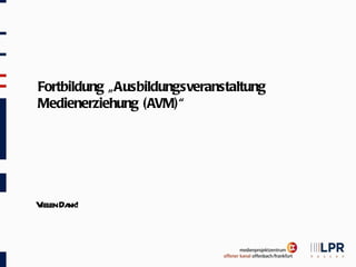 Fortbildung „Ausbildungsveranstaltung
Medienerziehung (AVM)“




V en Da
 iel nk!
 