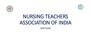 NURSING TEACHERS
ASSOCIATION OF INDIA
NTAI TEAM
 