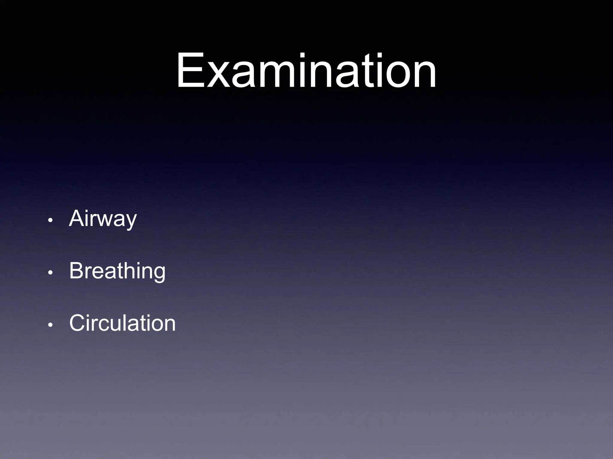Examination
• Airway
• Breathing
• Circulation
 