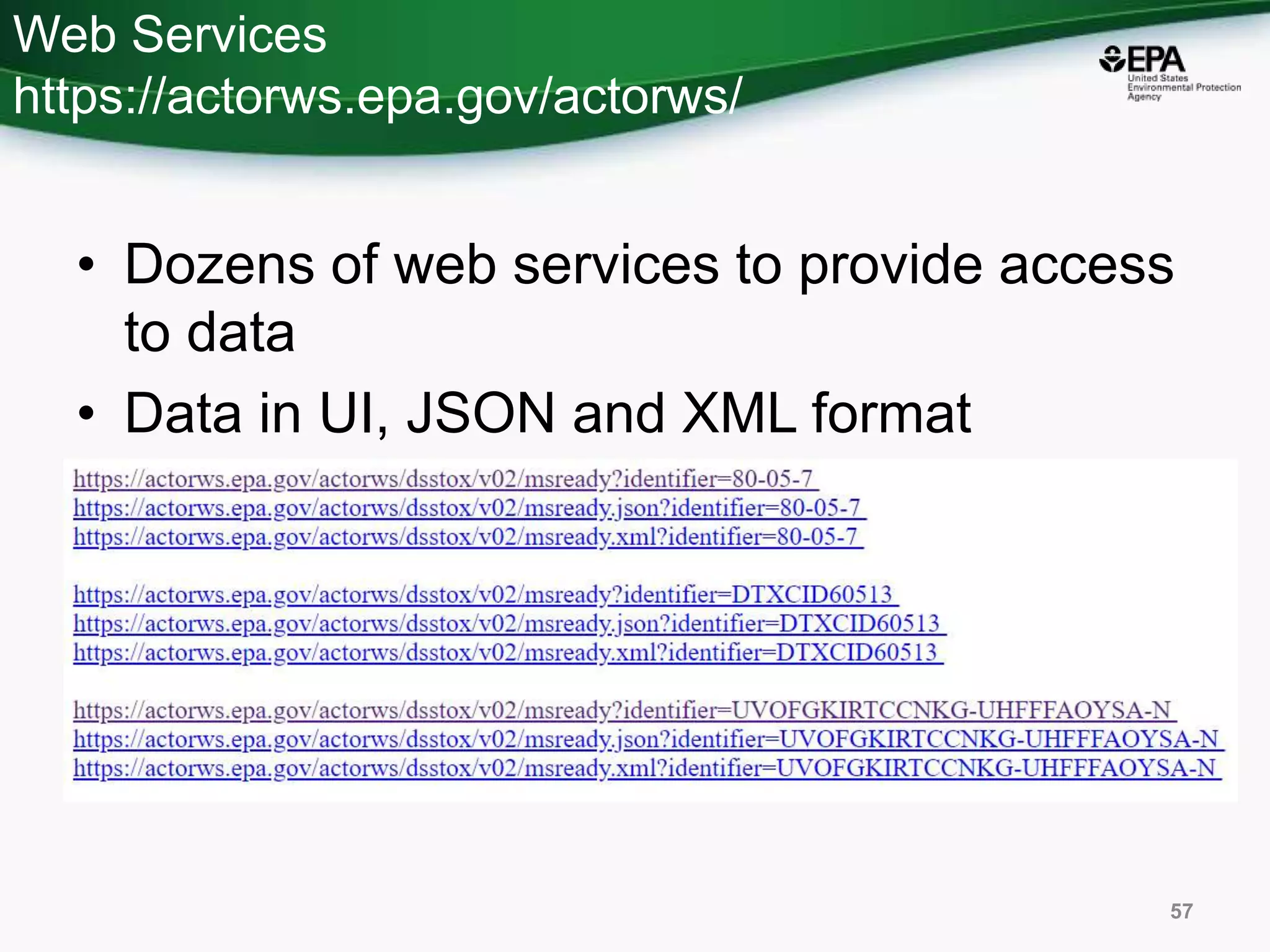 Web Services
https://actorws.epa.gov/actorws/
• Dozens of web services to provide access
to data
• Data in UI, JSON and XML format
57
 