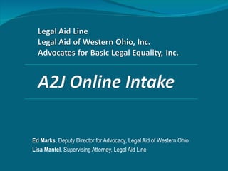 Ed Marks , Deputy Director for Advocacy, Legal Aid of Western Ohio  Lisa Mantel , Supervising Attorney, Legal Aid Line 