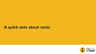 A quick note about rocks
 