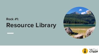 Rock #1:
Resource Library
 