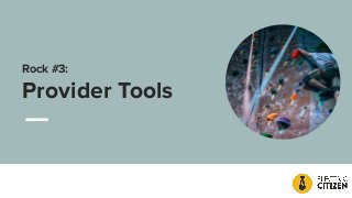 Rock #3:
Provider Tools
 