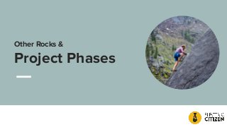 Other Rocks &
Project Phases
 