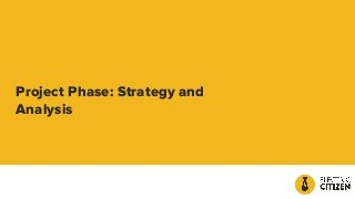 Project Phase: Strategy and
Analysis
 