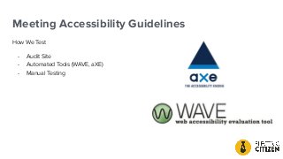 Meeting Accessibility Guidelines
How We Test
- Audit Site
- Automated Tools (WAVE, aXE)
- Manual Testing
 