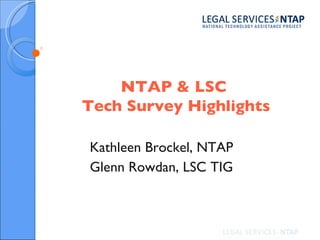 NTAP & LSC  Tech Survey Highlights Kathleen Brockel, NTAP Glenn Rowdan, LSC TIG 