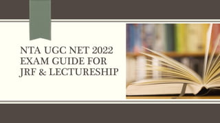 NTA UGC NET 2022
EXAM GUIDE FOR
JRF & LECTURESHIP
 