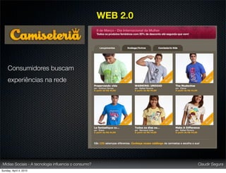 WEB 2.0




     Consumidores buscam
     experiências na rede




Mídias Sociais - A tecnologia inﬂuencia o consumo?             Claudir Segura
Sunday, April 4, 2010
 