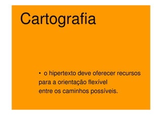 Cartografia


  • o hipertexto deve oferecer recursos
  para a orientação flexível
  entre os caminhos possíveis.
 