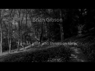 Brian Gibson “I am an artist who thrives on ideas”  
