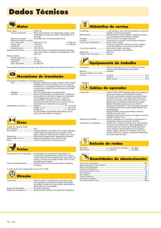 Dados Técnicos
12 L 580
Motor
Motor diesel	������������������������	D936L A6
	 Tipo de construção	����������	Motor de 6 cilindros com refrigeração a água, turbo-
compressão por gás de escape e refrigeração do ar
de carga
	 Sistema de injeção	�����������	Controlado por microprocessador (PLD)
	 Potência nominal de acordo
	 com a ISO 9249	��������������	200 kW (272 CV) a 2.000 rpm
	 Torque máx.	������������������	1.320 Nm a 1.300 rpm
	 Cilindrada	���������������������	10,52 litros
	 Diâmetro/Curso	��������������	122/150 mm
Sistema do filtro de ar	�������������	Filtro de ar seco com elemento principal e de segu-
rança, pré-coletor, indicação de manutenção no dis-
play LCD
Sistema elétrico
	 Tensão de serviço	������������	24 V
	 Capacidade	�������������������	170 Ah
	 Alternador	���������������������	28 V/80 A
	 Motor de partida	�������������	24 V/6,6 kW
As emissões dos gases de escape estão abaixo dos valores limite do nível IIIA / Tier 3.
Mecanismo de translação
Acionamento hidrostático de variação contínua
	 Tipo 	���������������������������	Bombas hidráulicas de vazão variável e dois motores
hidráulicos em circuito fechado com uma caixa de
transferência. A translação à frente e à ré é ­alternada
mudando-se a direção do fluxo de saída da bomba
de translação
	 Filtragem	����������������������	Filtro de sucção para o circuito fechado
	 Controle	�����������������������	Através do acelerador e do pedal Inch. O pedal Inch
torna possível o controle da tração e da velocidade
sem escalonamento mesmo com o motor em
máxima RPM. O joystick Liebherr é utilizado na
escolha da marcha à frente ou à ré, assim como os
movimentos do implemento e da caçamba
Velocidades de marcha	�����������	Estágio 1���������������������������������� 0 – 10,0 km/h
			Estágio 2 e A2���������������������������� 0 – 20,0 km/h
			Estágio A3�������������������������������� 0 – 40,0 km/h
			As velocidades apresentadas são válidas para os
pneus que são padrão na máquina
Eixos
Tração em todas as rodas
Eixo dianteiro	�����������������������	Fixo
Eixo traseiro	������������������������	Fixação pendular com ângulo de 13° para cada lado,
transposição de obstáculos com até 520 mm de
­altura, onde as 4 rodas mantém contato com o solo
Diferenciais	�������������������������	Diferenciais autoblocantes, angulação automática
Transmissão no eixo	���������������	Redutores planetários nos cubos da roda
Bitola	��������������������������������	2.230 mm para todos os tipos de pneus
Freios
Freio de serviço sem desgaste	���	Autofrenagem do acionamento hidrostático do
­mecanismo de deslocamento atuante nas 4 rodas,
e adicionalmente freio hidráulico pelo acumulador da
bomba, com freio de lamelas úmidas. Dois circuitos
separados de frenagem
Freio de estacionamento	����������	Sistema de freio de acionamento eletro-hidráulico,
no redutor
O sistema de freios corresponde à norma EC 71/320.
Direção
Construção	�������������������������	Bomba variável “Load-Sensing” de pistões axiais
com regulador de potência e limitador de pressão.
Articulação central com dois cilindros direcionais de
dupla ação com amortecedor
Ângulo de articulação	�������������	40° (para cada lado)
Direção de emergência 	�����������	Sistema eletro-hidráulico de direção de emergência
Cabine do operador
Construção	������������������_______	Cabine ROPS-FOPS instalada sobre coxins elásticos
na secção traseira e com isolamento acústico.
Porta com janela lateral deslizante opcional, ângulo
de abertura de 180°, vidro direito basculante com
abertura, pára-­brisa frontal fabricado com vidro de
segurança, de tonalidade verde de série, janelas
­laterais fabricadas de peça única de vidro de
segurança, acinzentado, coluna de direção ajustável
e manetes de controle de série, janela traseira com
desembaçador
Proteção ROPS contra capotamento conforme
DIN/ISO 3471/EN 474-3
Proteção ROPS contra impacto de objetos conforme
DIN/ISO 3449/EN 474-1
Assento do Operador	��������������	Assento ajustável em 6 posições, amortecimento e
suspensão ajustável ao peso do operador
Aquecimento e ventilação	��������	Cabine com 4 níveis de controle de ar, aquecimento
do líquido de arrefecimento, descongelamento e ar-
condicionado com válvula de controle eletrônico,
como também controle eletrônico do ar externo/­
interno, ­sistema de filtro com pré-filtro, filtro de ar
­externo e filtro de ar interno, facilmente substituíveis,
ar-condicionado de série.
Emissão de ruídos
ISO 6396	����������������������������	LpA	 (na cabine do operador)	=   69 dB(A)
2000/14/CE 	������������������������	LWA	(externo)	 = 105 dB(A)
Quantidades de abastecimento
Tanque de combustível____________________________________________________________________ 350	 l
Motor diesel (com troca de filtro)___________________________________________________________ 43	 l
Bomba de distribuição_____________________________________________________________________ 2,5	 l
Caixa de transferência____________________________________________________________________ 11,5	 l
Líquido de arrefecimento___________________________________________________________________ 52	 l
Eixo dianteiro_________________________________________________________________________________ 58	 l
Eixo traseiro__________________________________________________________________________________ 50	 l
Tanque hidráulico___________________________________________________________________________ 135	 l
Hidráulica completa________________________________________________________________________ 260	 l
Ar condicionado R134a____________________________________________________________________ 780	g
Equipamento de trabalho
Cinemática	�������������������������	Potente cinemática Z com um cilindro de tomba­
mento e tubo transversal de aço fundido
Mancais	�����������������������������	Vedados
Ciclo de trabalho com carga
nominal	�����������������������������	Levantar��������������������������������������������� 5,5 s
			Esvaziar��������������������������������������������� 2,0 s
			Baixar (vazio)��������������������������������������� 3,5 s
Hidráulica de serviço
Construção	�������������������������	“Load-Sensing” com controle de potência e corte de
pressão no bloco de comando
Resfriamento	�����������������������	Resfriamento do fluido hidráulico através de ventila-
dor controlado por termostato e radiador
Filtragem 	���������������������������	Filtro de retorno no tanque hidráulico
Controle 	����������������������������	Controle por um joystick, pré-comando hidráulico
Circuito de levantamento	���������	Elevar, neutro, baixar
Flutuante via joystick Liebherr com trava; desliga-
mento automático do movimento de elevação
Circuito da caçamba	��������������	Enchimento, neutro, descarga
Retorno automático da caçamba
Vazão máx.	�������������������������	290 l/min.
Pressão máx. de serviço	����������	350 bar
NTB_L580_T_ptBR_01.indd 12 28.03.12 12:16
 