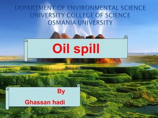 Oil spill 
By 
Ghassan hadi 
 