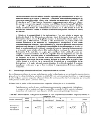 7 de julio de 2020 GACETA OFICIAL DE LA CIUDAD DE MÉXICO 125
La resistencia nominal con este método se calcula suponiendo que los componentes de acero han
alcanzado su esfuerzo de fluencia, Fy, en tensión y compresión, mientras que los componentes de
concreto en compresión, debida a fuerza axial y/o flexión, han alcanzado un esfuerzo fc‖ = 0.85
fc’, descrito en las NTC de Concreto. En columnas compuestas circulares rellenas, el esfuerzo
del concreto en compresión se puede considerar como 0.95fc’, o alternativamente, fc‖+ηFy/(D/t),
con η = 1.5 − λc ≥ 0. Este esfuerzo de compresión mayor en el concreto de columnas circulares
rellenas considera el efecto del confinamiento del concreto por el tubo circular de acero. Al
determinar la resistencia nominal de miembros compuestos se desprecia la resistencia en tensión
del concreto.
c) Método de la compatibilidad de las deformaciones: Para este método se supone una
distribución lineal de las deformaciones unitarias a través de la sección transversal, con la
deformación unitaria cero en el eje plástico neutro y la deformación unitaria máxima en el
concreto igual a 0.003 mm/mm. Asociadas a estas deformaciones, se pueden pueden usar
esfuerzos idealizados de los materiales (e.g. rígido-plástico o elastoplástico), o bien, curvas
esfuerzo-deformación del acero y concreto obtenidas de ensayes de laboratorio o de resultados
publicados en la literatura. El método de la compatibilidad de las deformaciones es el único en
donde se permite considerar la resistencia a tensión del concreto. Una variación de este método
es el conocido como método esfuerzo-deformación efectivo, en el cual las curvas esfuerzo-
deformación de los materiales se adaptan para considerar efectos adicionales, como por
ejemplo, los esfuerzos residuales en el acero, el pandeo local en componentes de acero no-
compactos o esbeltos, diferentes grados de confinamiento en el concreto, degradación de rigidez
y/o resistencia en el acero y concreto, entre otros; algunos modelos constitutivos efectivos
disponibles en la literatura son los que reportan Sakino et al. (2004), Han et al. (2005), Liang
(2009), Denavit et al. (2014), Lai y Varma (2016). El método de la compatibilidad de las
deformaciones es la mejor alternativa para determinar la resistencia nominal de secciones
irregulares, y en los casos en que se desee considerar el comportamiento efectivo de miembros
compuestos.
9.1.4 Clasificación por pandeo local de secciones compuestas rellenas de concreto
Los perfiles de acero rellenos de concreto se clasifican por pandeo local en función de su relación ancho-grueso o diámetro-
grueso, λ, con los valores límite λpl, λp, λr indicados en la tabla 9.1.1 para secciones compuestas rellenas en compresión, y en
la tabla 9.1.2 para secciones compuestas rellenas en flexión. En secciones esbeltas tipo 4, no se permite que la relación
ancho-grueso o diámetro grueso, λ, exceda el límite λmax.
El estado límite de pandeo local se revisa en secciones compuestas rellenas, pero no en las embebidas.
Nota: Las placas o perfiles de acero embebidos en concreto en acción compuesta están rigidizadas por
el concreto en toda su longitud, por lo que no pueden fallar por pandeo local. En secciones rellenas, el
pandeo local solo puede ocurrir hacia el exterior del tubo, que no está rigidizado por el concreto.
Tabla 9.1.1 Relaciones límite ancho-grueso en elementos de acero comprimidos de miembros compuestos rellenos en
compresión axial.
Sección transversal
Ancho/
grueso
λpl λp λr
λmax Ejemplo
Sección tipo 1 Sección tipo 2 Sección tipo 3
Sección hueca
rectangular o
sección cajón
λ=b/t 1.40 y
E F 2.26 y
E F 3.00 y
E F 5.00 y
E F
 