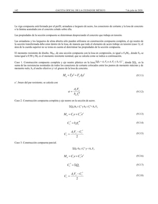 142 GACETA OFICIAL DE LA CIUDAD DE MÉXICO 7 de julio de 2020
La viga compuesta está formada por el perfil, armadura o larguero de acero, los conectores de cortante y la losa de concreto
o la lámina acanalada con el concreto colado sobre ella.
Las propiedades de la sección compuesta se determinan despreciando el concreto que trabaja en tensión.
Las armaduras y los largueros de alma abierta sólo pueden utilizarse en construcción compuesta completa, el eje neutro de
la sección transformada debe estar dentro de la losa, de manera que todo el elemento de acero trabaje en tensión (caso 1); el
área de la cuerda superior no se toma en cuenta al determinar las propiedades de la sección compuesta.
El momento resistente de diseño, MRC, de una sección compuesta con la losa en compresión, es igual a FRMn , donde FR se
toma igual a 0.90 y Mn es el momento resistente nominal, que se calcula como se indica a continuación.
Caso 1. Construcción compuesta completa y eje neutro plástico en la losa; , donde ΣQn es la
suma de las resistencias nominales de todos los conectores de cortante colocados entre los puntos de momento máximo y de
momento nulo, be el ancho efectivo y t el grueso de la losa de concreto.
(9.3.1)
n r y s
M T e F A e
 
  (9.3.1)
e’, brazo del par resistente; se calcula con
(9.3.2)
s y
e c
A F
a
b f


(9.3.2)
Caso 2. Construcción compuesta completa y eje neutro en la sección de acero.
ΣQn≥be t fc‖ y be t fc‖<As Fy
(9.3.3)
n r r
M C e C e
 
  (9.3.3)
(9.3.4)
r e c
C b tf
 
 (9.3.4)
(9.3.5)
2
s y r
r
A F C
C


 (9.3.5)
Caso 3. Construcción compuesta parcial.
ΣQn<be t fc‖ y <As Fy
(9.3.6)
n r r
M C e C e
 
  (9.3.6)
(9.3.7)
r n
C Q
   (9.3.7)
(9.3.8)
2
s y r
r
A F C
C


 (9.3.8)
 