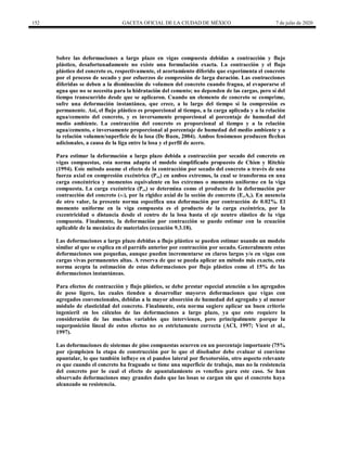 152 GACETA OFICIAL DE LA CIUDAD DE MÉXICO 7 de julio de 2020
Sobre las deformaciones a largo plazo en vigas compuesta debidas a contracción y flujo
plástico, desafortunadamente no existe una formulación exacta. La contracción y el flujo
plástico del concreto es, respectivamente, el acortamiento diferido que experimenta el concreto
por el proceso de secado y por esfuerzos de compresión de larga duración. Las contracciones
diferidas se deben a la disminución de volumen del concreto cuando fragua, al evaporarse el
agua que no se necesita para la hidratación del cemento; no dependen de las cargas, pero sí del
tiempo transcurrido desde que se aplicaron. Cuando un elemento de concreto se comprime,
sufre una deformación instantánea, que crece, a lo largo del tiempo si la compresión es
permanente. Así, el flujo plástico es proporcional al tiempo, a la carga aplicada y a la relación
agua/cemento del concreto, y es inversamente proporcional al porcentaje de humedad del
medio ambiente. La contracción del concreto es proporcional al tiempo y a la relación
agua/cemento, e inversamente proporcional al porcentaje de humedad del medio ambiente y a
la relación volumen/superficie de la losa (De Buen, 2004). Ambos fenómenos producen flechas
adicionales, a causa de la liga entre la losa y el perfil de acero.
Para estimar la deformación a largo plazo debida a contracción por secado del concreto en
vigas compuestas, esta norma adapta el modelo simplificado propuesto de Chien y Ritchie
(1994). Este método asume el efecto de la contracción por secado del concreto a través de una
fuerza axial en compresión excéntrica (Pcs) en ambos extremos, la cual se transforma en una
carga concéntrica y momentos equivalente en los extremos o momento uniforme en la viga
compuesta. La carga excéntrica (Pcs) se determina como el producto de la deformación por
contracción del concreto ( ), por la rigidez axíal de la seción de concreto (EcAc). En ausencia
de otro valor, la presente norma especifica una deformación por contracción de 0.02%. El
momento uniforme en la viga compuesta es el producto de la carga excéntrica, por la
excentricidad o distancia desde el centro de la losa hasta el eje neutro elástico de la viga
compuesta. Finalmente, la deformación por contracción se puede estimar con la ecuación
aplicable de la mecánica de materiales (ecuación 9.3.18).
Las deformaciones a largo plazo debidas a flujo plástico se pueden estimar usando un modelo
similar al que se explica en el parráfo anterior por contracción por secado. Generalmente estas
deformaciones son pequeñas, aunque pueden incrementarse en claros largos y/o en vigas con
cargas vivas permanentes altas. A reserva de que se pueda aplicar un método más exacto, esta
norma acepta la estimación de estas deformaciones por flujo plástico como el 15% de las
deformaciones instantáneas.
Para efectos de contracción y flujo plástico, se debe prestar especial atención a los agregados
de peso ligero, las cuales tienden a desarrollar mayores deformaciones que vigas con
agregados convencionales, debidas a la mayor absorción de humedad del agregado y al menor
módulo de elasticidad del concreto. Finalmente, esta norma sugiere aplicar un buen criterio
ingenieríl en los cálculos de las deformaciones a largo plazo, ya que esto requiere la
consideración de las muchas variables que intervienen, pero principalmente porque la
superposición lineal de estos efectos no es estrictamente correcta (ACI, 1997; Viest et al.,
1997).
Las deformaciones de sistemas de piso compuestas ocurren en un porcentaje importante (75%
por ejemplo)en la etapa de construcción por lo que el diseñador debe evaluar si conviene
apuntalar, lo que también influye en el pandeo lateral por flexotorsión, otro aspecto relevante
es que cuando el concreto ha fraguado se tiene una superficie de trabajo, mas no la resistencia
del concreto por lo cual el efecto de apuntalamiento es venefico para este caso. Se han
observado deformaciones muy grandes dado que las losas se cargan sin que el concreto haya
alcanzado su resistencia.
 